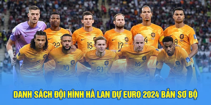 Danh sách đội hình Hà Lan dự Euro 2024 bản sơ bộ