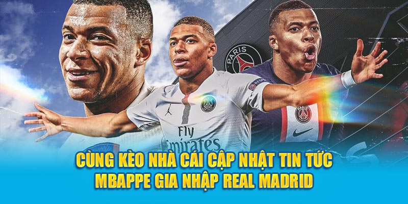Mbappe gia nhập Real Madrid