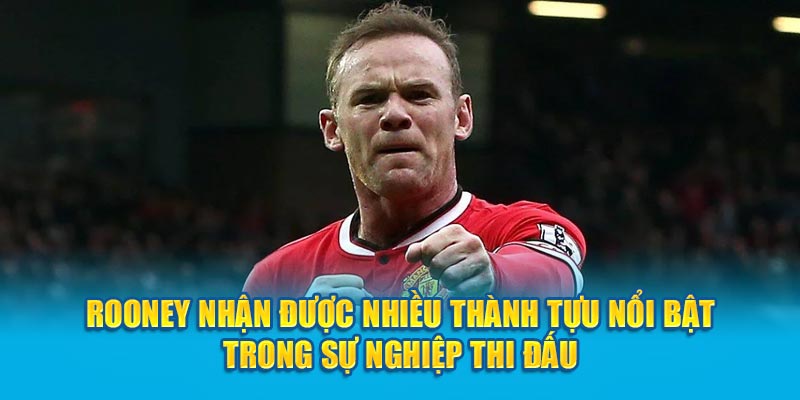 Rooney nhận được nhiều thành tựu nổi bật trong sự nghiệp thi đấu