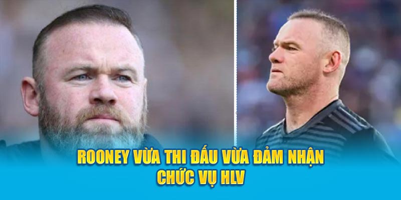 Rooney vừa thi đấu vừa đảm nhận chức vụ HLV
