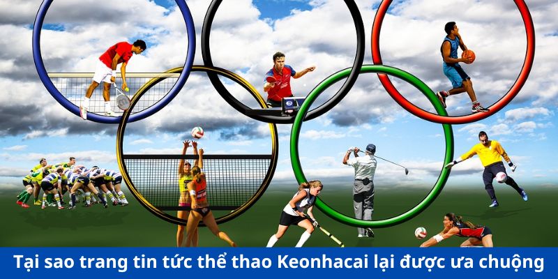 Tại sao trang tin tức thể thao Keonhacai lại được ưa chuộng