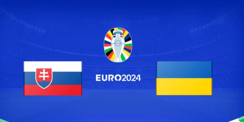 Phân tích soi kèo trận đấu giữa Slovakia vs Ukraina tại bảng E Euro 2024