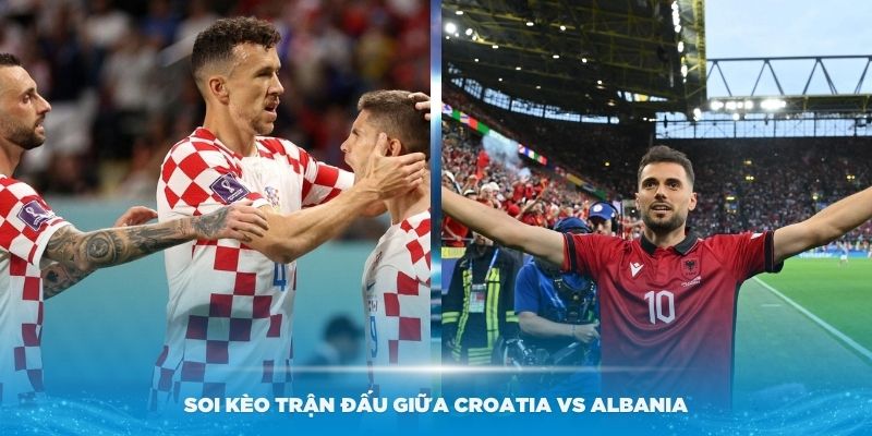 Chuyên gia soi kèo trận đấu giữa Croatia vs Albania