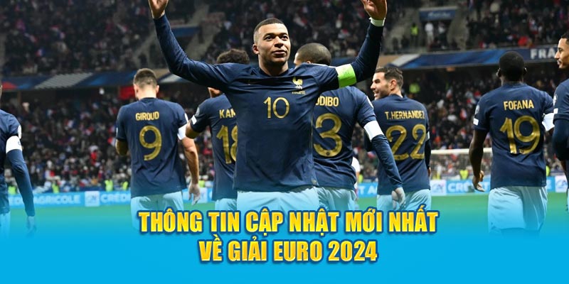 Thông tin cập nhật mới nhất về giải Euro 2024