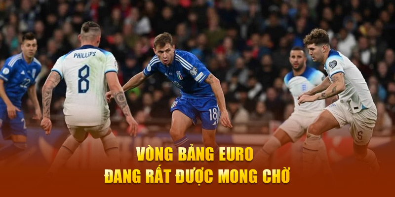 Vòng bảng Euro 2024 đang rất được mong chờ