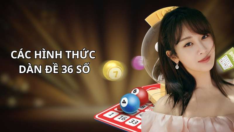 4 hình thức đánh dàn đề 36 số